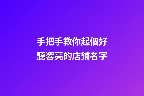 手把手教你起個好聽響亮的店鋪名字-第1張-店鋪起名-玄機派