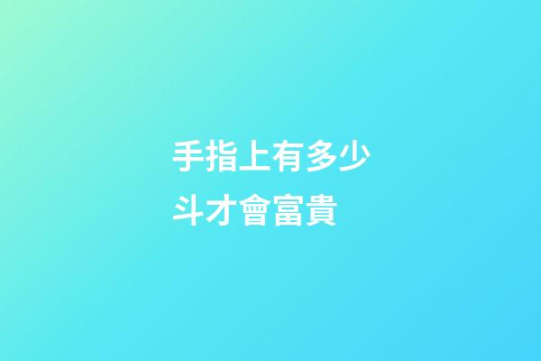 手指上有多少斗才會富貴