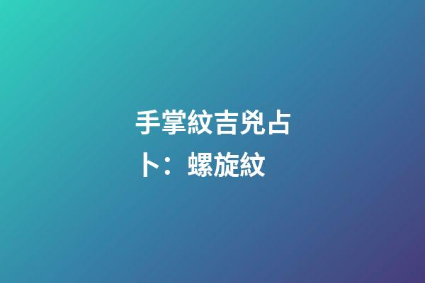 手掌紋吉兇占卜：螺旋紋