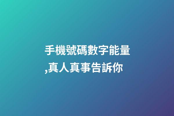 手機號碼數字能量,真人真事告訴你-第1張-觀點-玄機派