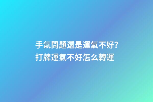 手氣問題還是運氣不好？打牌運氣不好怎么轉運
