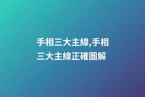 手相三大主線,手相三大主線正確圖解