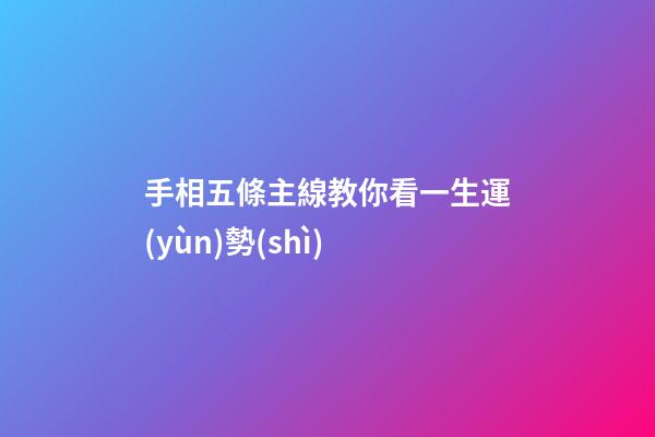 手相五條主線教你看一生運(yùn)勢(shì)