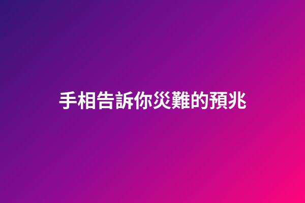 手相告訴你災難的預兆