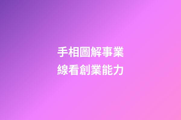 手相圖解事業線看創業能力