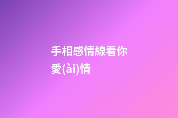 手相感情線看你愛(ài)情