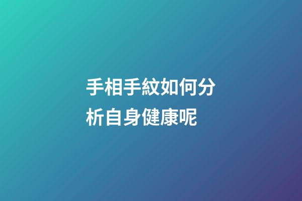 手相手紋如何分析自身健康呢