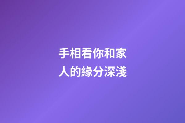 手相看你和家人的緣分深淺
