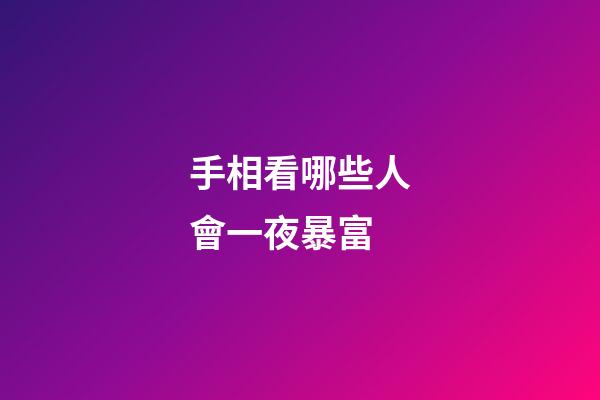 手相看哪些人會一夜暴富