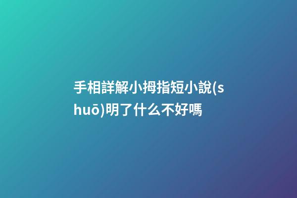手相詳解小拇指短小說(shuō)明了什么不好嗎