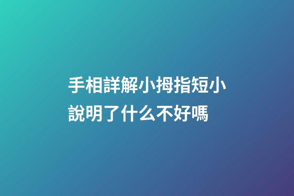 手相詳解小拇指短小說明了什么不好嗎