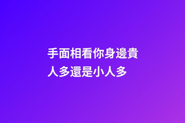 手面相看你身邊貴人多還是小人多