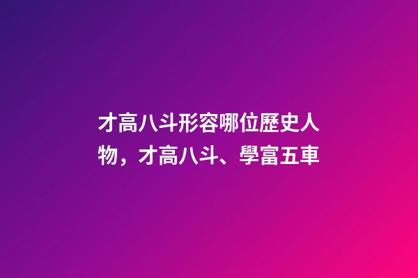 才高八斗形容哪位歷史人物，才高八斗、學富五車-第1張-觀點-玄機派