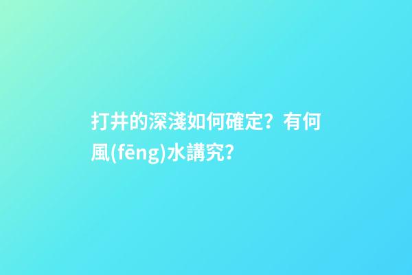 打井的深淺如何確定？有何風(fēng)水講究？