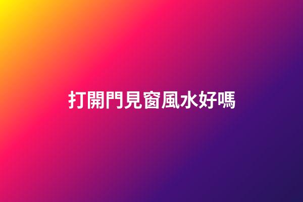 打開門見窗風水好嗎