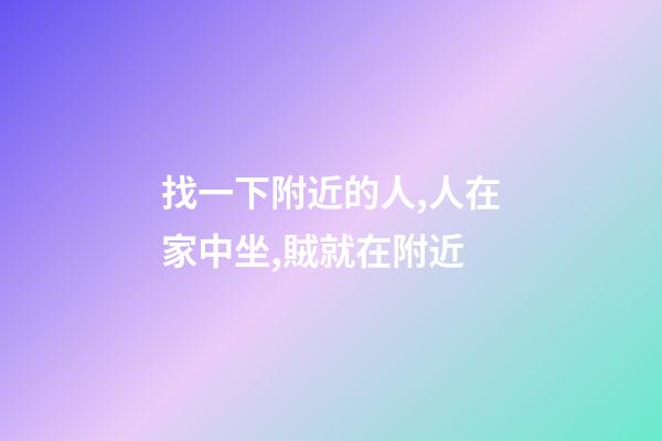 找一下附近的人,人在家中坐,賊就在附近-第1張-觀點-玄機派