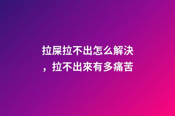 拉屎拉不出怎么解決，拉不出來有多痛苦-第1張-觀點(diǎn)-玄機(jī)派