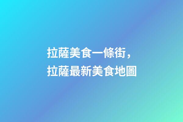 拉薩美食一條街，拉薩最新美食地圖-第1張-觀點-玄機(jī)派