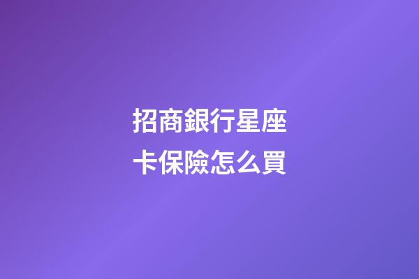 招商銀行星座卡保險怎么買