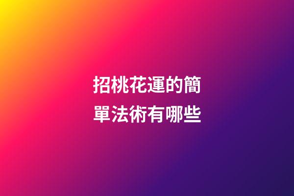 招桃花運的簡單法術有哪些