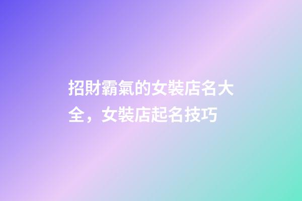 招財霸氣的女裝店名大全，女裝店起名技巧-第1張-店鋪起名-玄機派