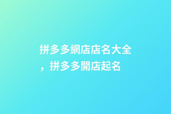 拼多多網店店名大全，拼多多開店起名