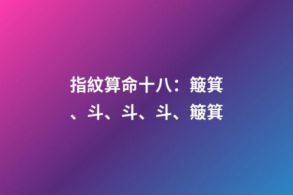 指紋算命十八：簸箕、斗、斗、斗、簸箕