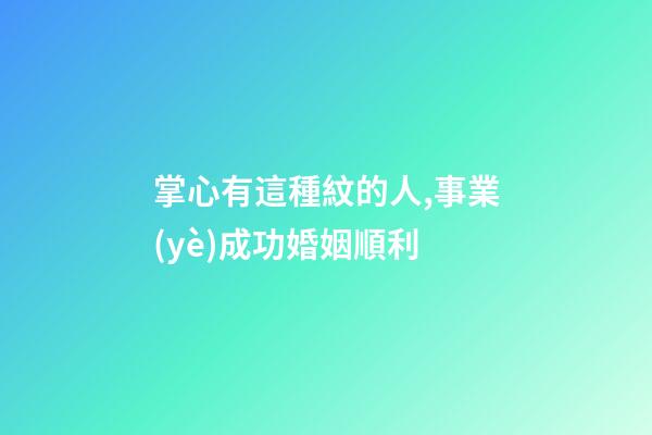 掌心有這種紋的人,事業(yè)成功婚姻順利