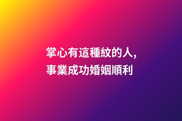 掌心有這種紋的人,事業成功婚姻順利