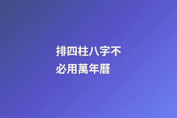 排四柱八字不必用萬年曆