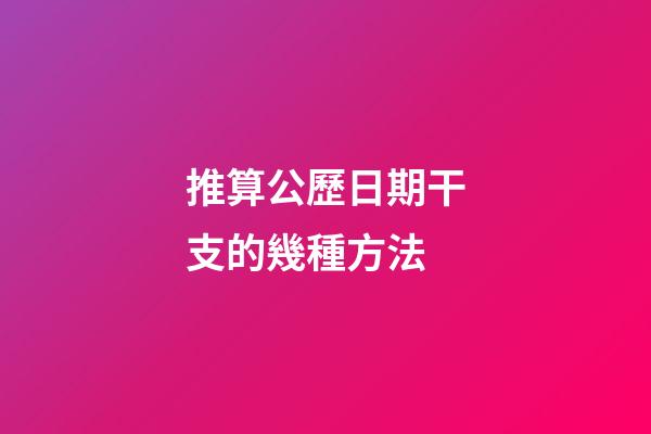 推算公歷日期干支的幾種方法