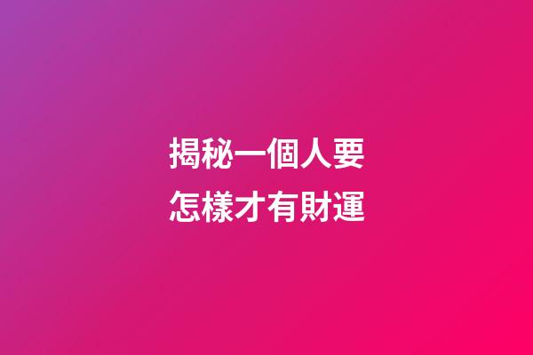 揭秘一個人要怎樣才有財運