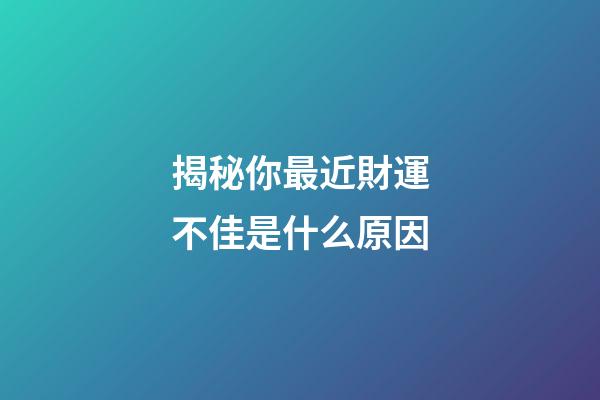 揭秘你最近財運不佳是什么原因