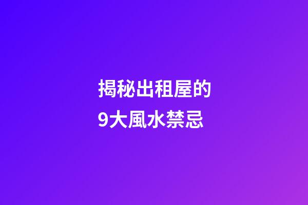 揭秘出租屋的9大風水禁忌