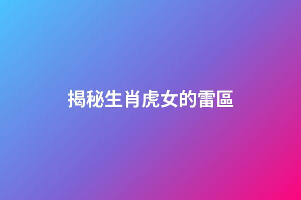 揭秘生肖虎女的雷區
