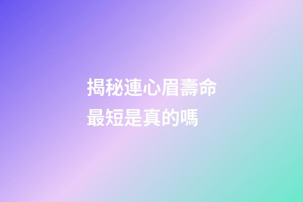 揭秘連心眉壽命最短是真的嗎