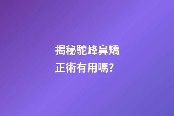 揭秘駝峰鼻矯正術有用嗎？