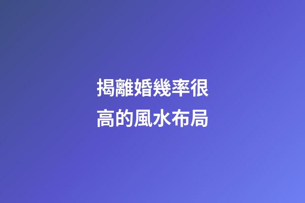 揭離婚幾率很高的風水布局