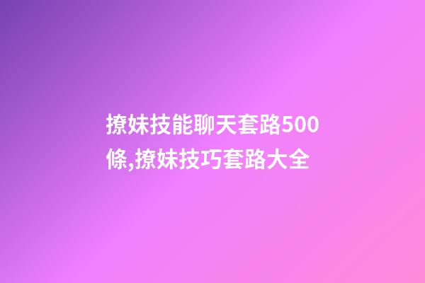 撩妹技能聊天套路500條,撩妹技巧套路大全-第1張-觀點-玄機派