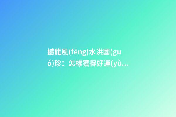 撼龍風(fēng)水洪國(guó)珍：怎樣獲得好運(yùn)氣（完整版）