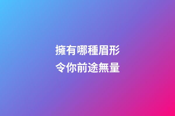 擁有哪種眉形令你前途無量