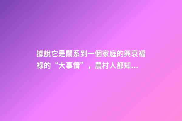據說它是關系到一個家庭的興衰福祿的“大事情”，農村人都知道