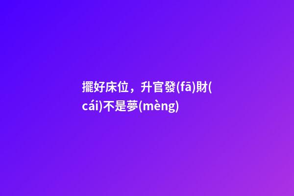擺好床位，升官發(fā)財(cái)不是夢(mèng)