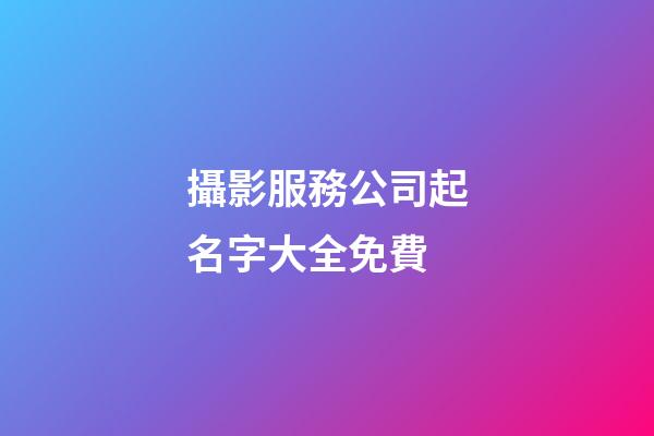 攝影服務公司起名字大全免費-第1張-公司起名-玄機派