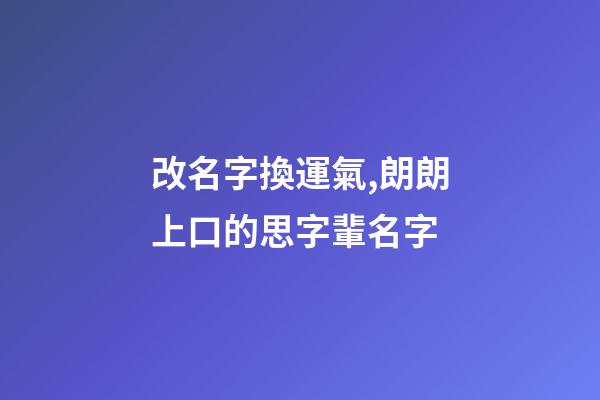 改名字換運氣,朗朗上口的思字輩名字-第1張-觀點-玄機派