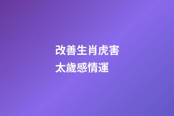 改善生肖虎害太歲感情運