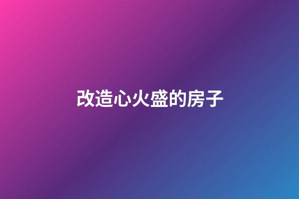 改造心火盛的房子
