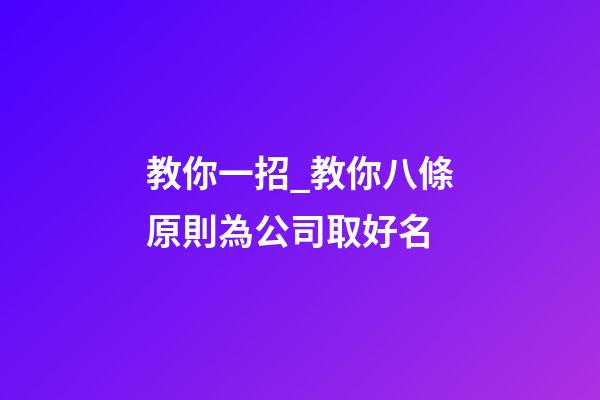 教你一招_教你八條原則為公司取好名-第1張-公司起名-玄機(jī)派