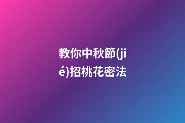 教你中秋節(jié)招桃花密法