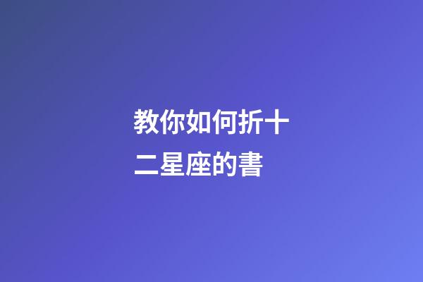 教你如何折十二星座的書-第1張-星座運勢-玄機派